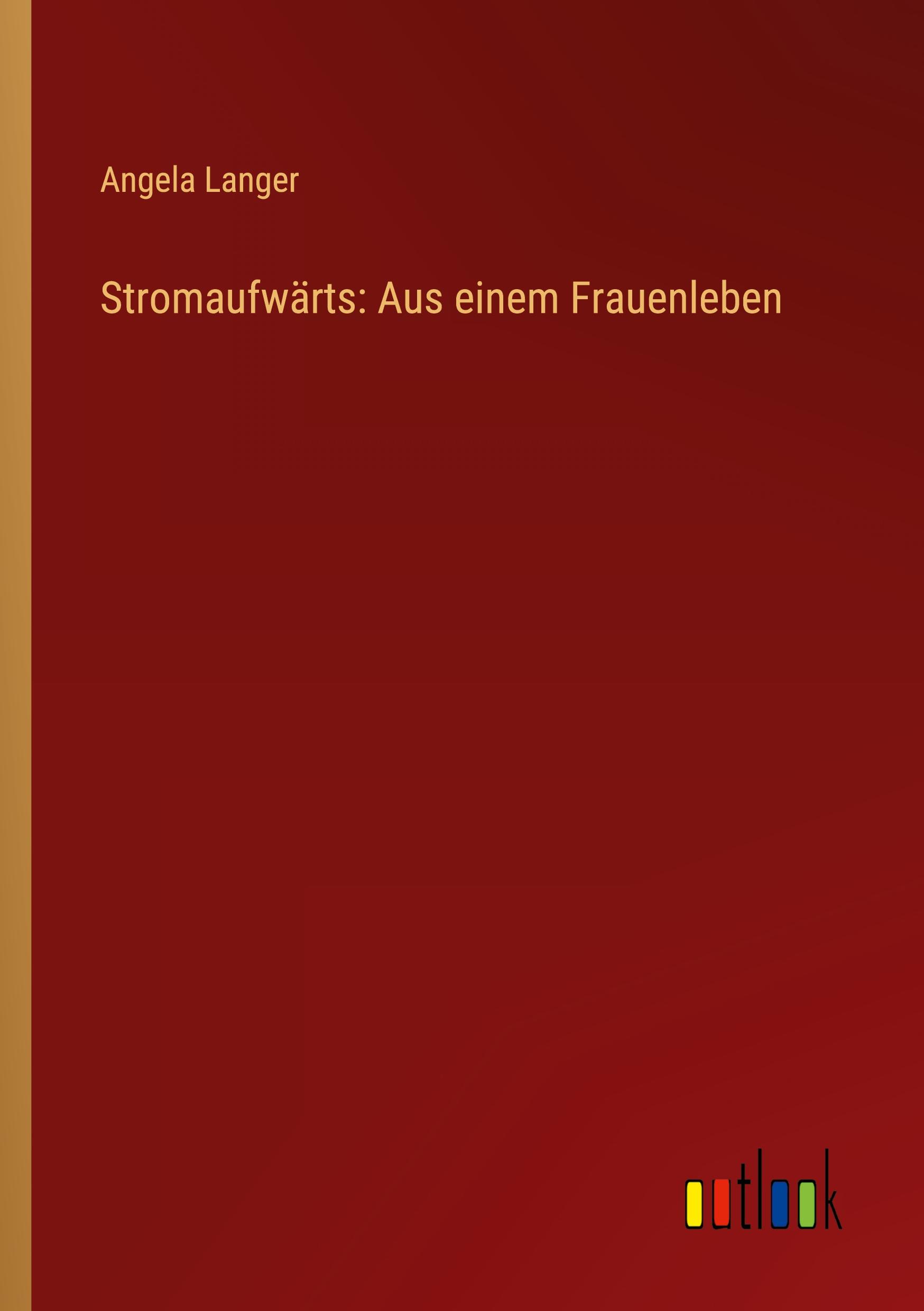 Stromaufwärts: Aus einem Frauenleben