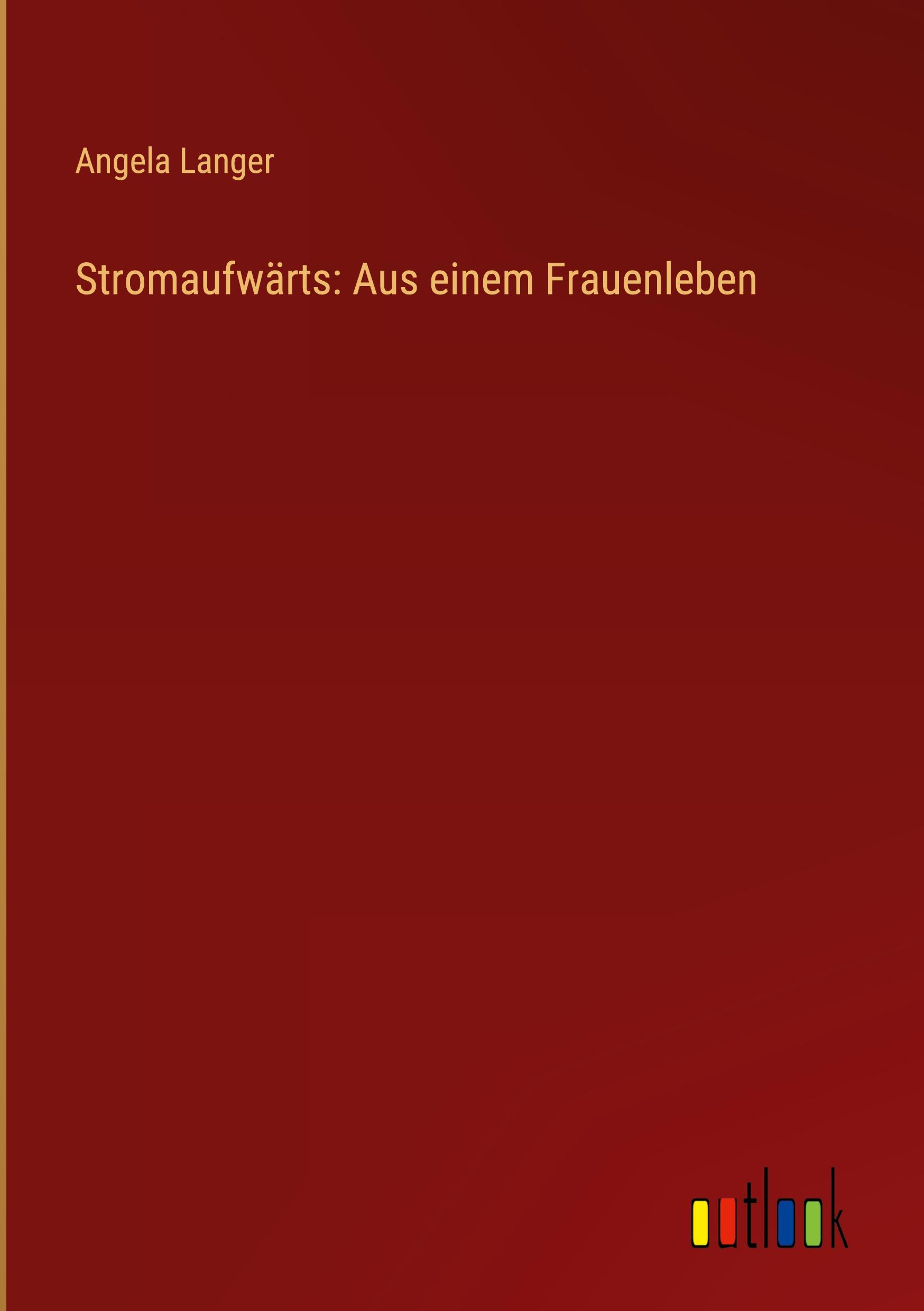 Stromaufwärts: Aus einem Frauenleben