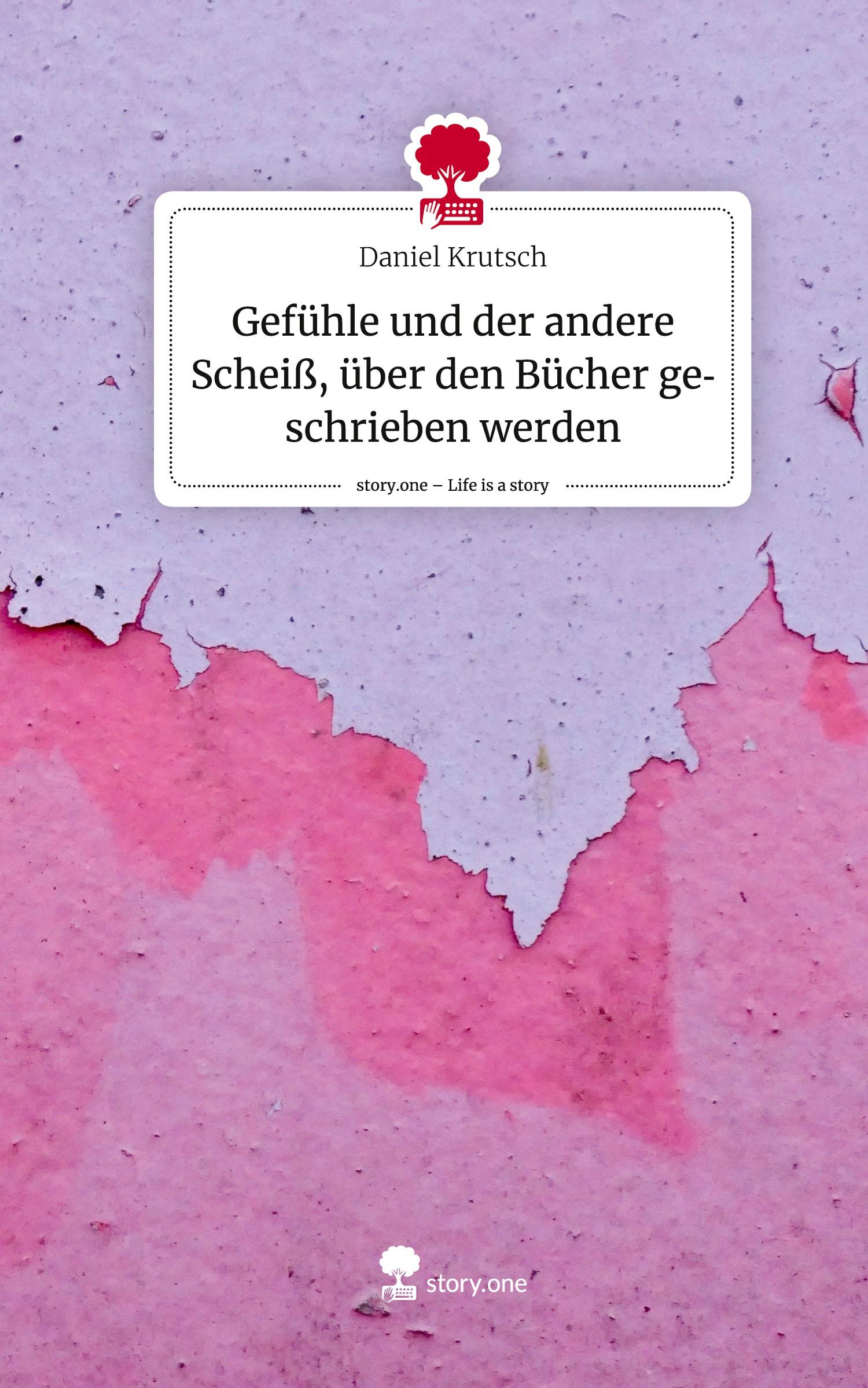 Gefühle und der andere Scheiß, über den Bücher geschrieben werden. Life is a Story - story.one