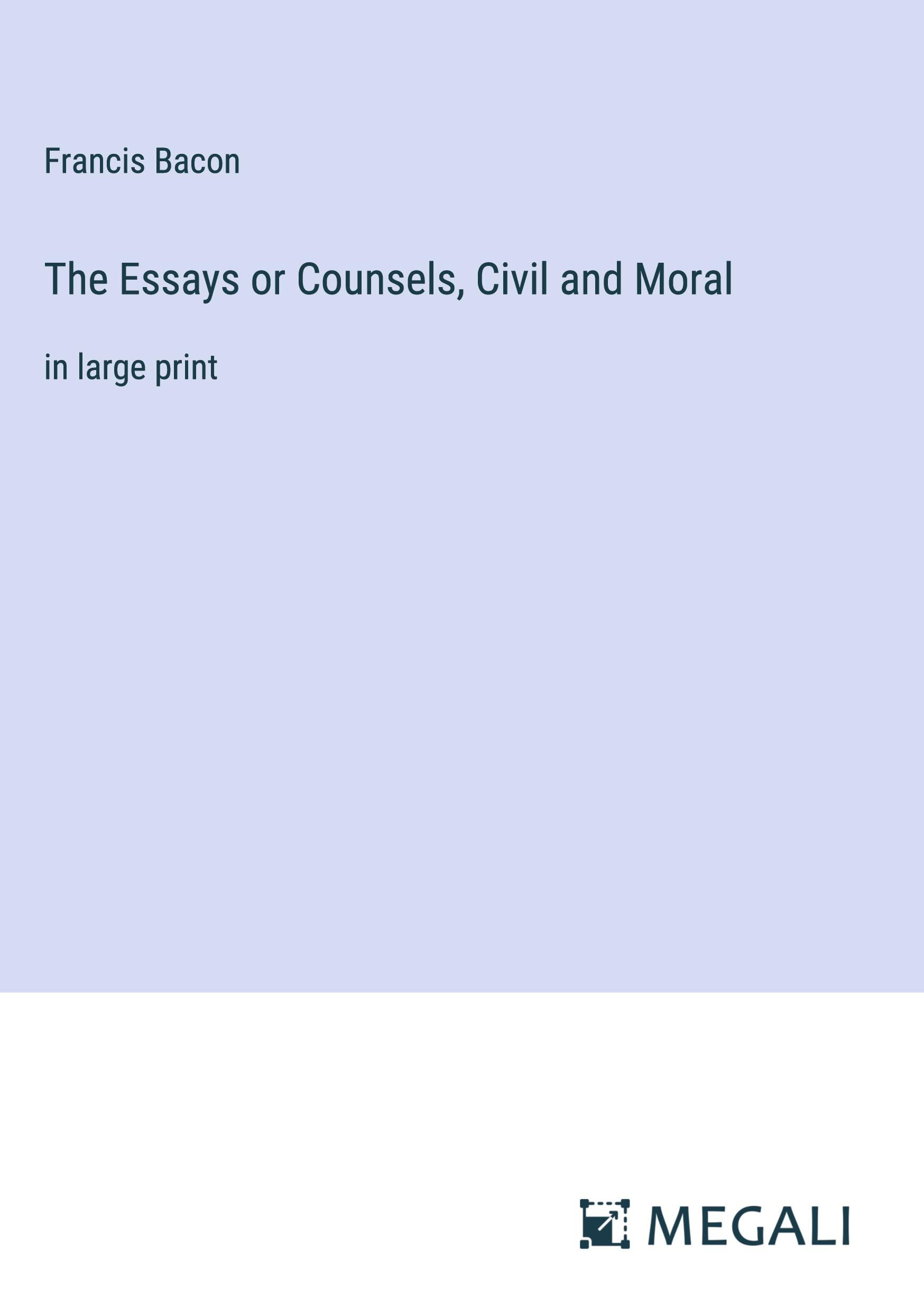 The Essays or Counsels, Civil and Moral