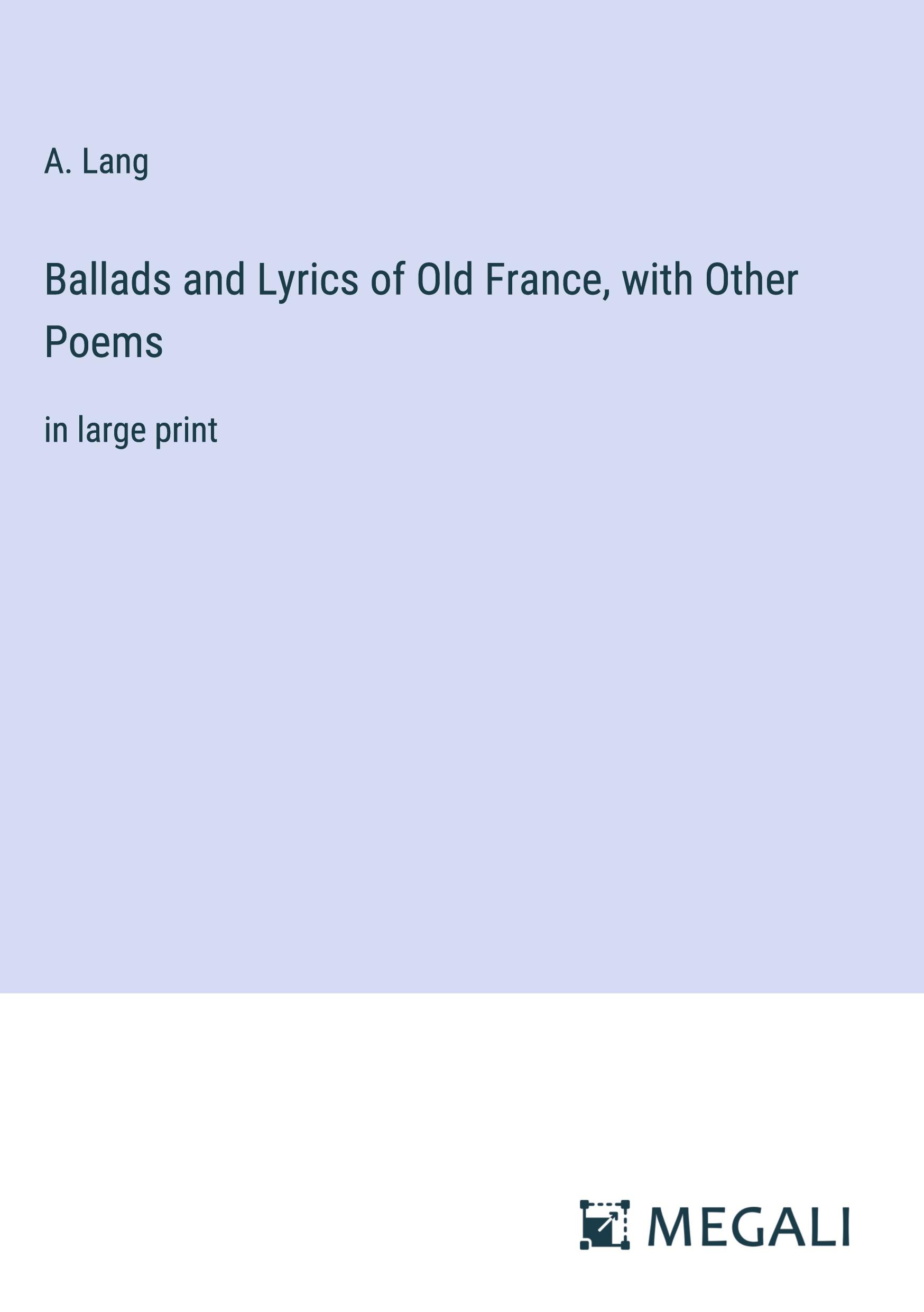 Ballads and Lyrics of Old France, with Other Poems