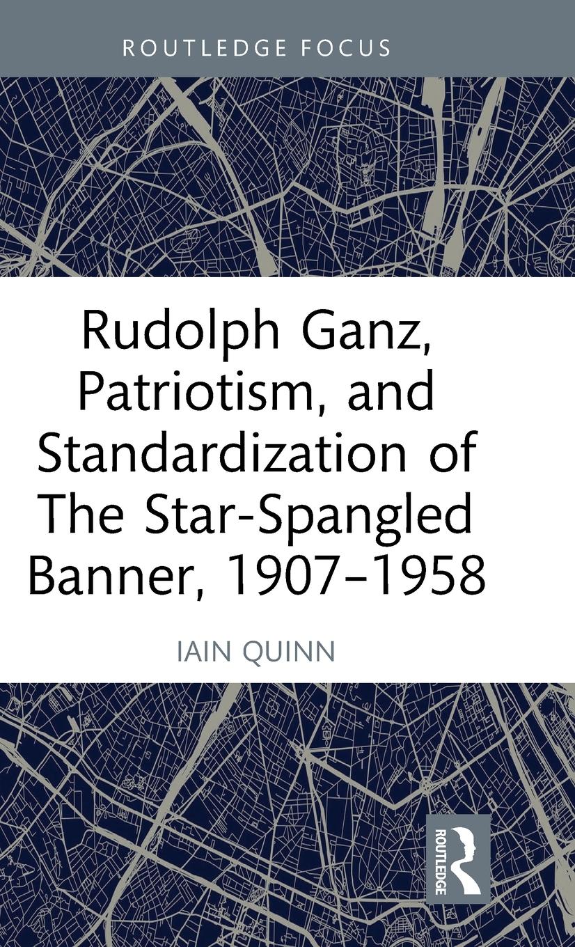 Rudolph Ganz, Patriotism, and Standardization of The Star-Spangled Banner, 1907-1958