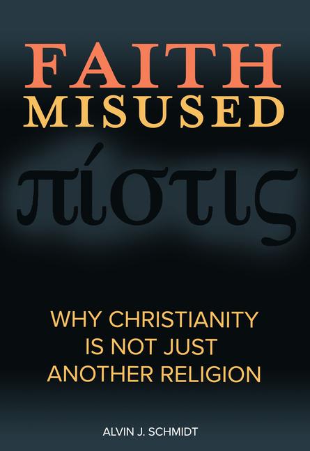 Faith Misused: Why Christianity Is Not Just Another Religion