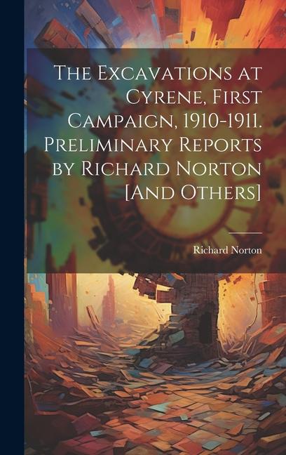 The Excavations at Cyrene, First Campaign, 1910-1911. Preliminary Reports by Richard Norton [And Others]