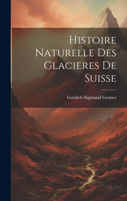 Histoire Naturelle Des Glacieres De Suisse