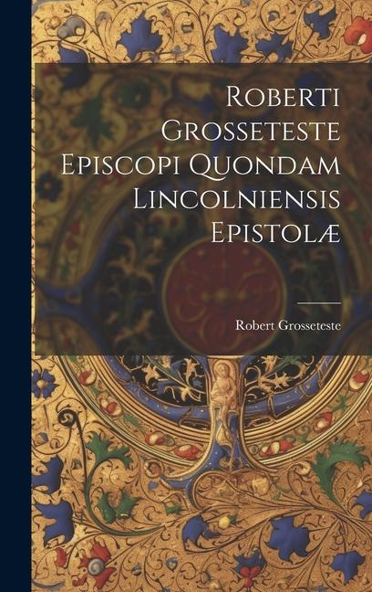 Roberti Grosseteste Episcopi Quondam Lincolniensis Epistolæ