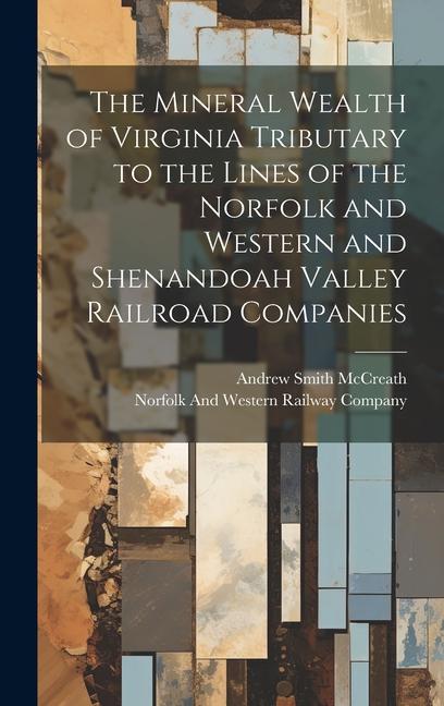 The Mineral Wealth of Virginia Tributary to the Lines of the Norfolk and Western and Shenandoah Valley Railroad Companies