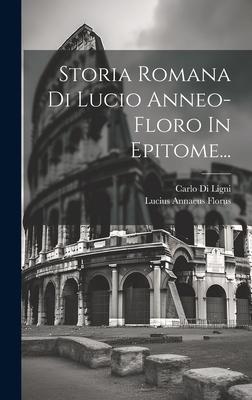 Storia Romana Di Lucio Anneo-floro In Epitome...