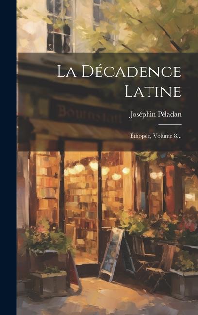 La Décadence Latine: Éthopée, Volume 8...