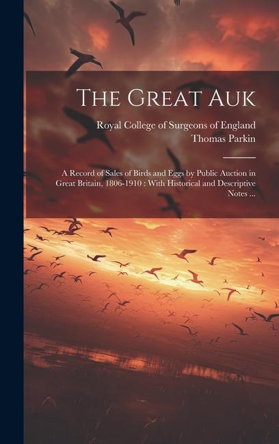 The Great Auk: a Record of Sales of Birds and Eggs by Public Auction in Great Britain, 1806-1910: With Historical and Descriptive Not