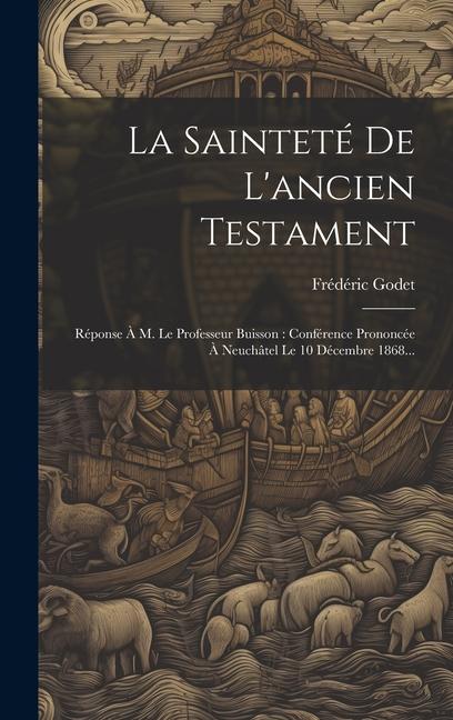 La Sainteté De L'ancien Testament: Réponse À M. Le Professeur Buisson: Conférence Prononcée À Neuchâtel Le 10 Décembre 1868...