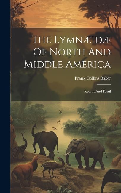 The Lymnæidæ Of North And Middle America: Recent And Fossil