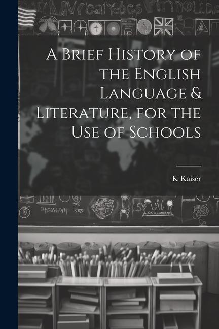 A Brief History of the English Language & Literature, for the Use of Schools