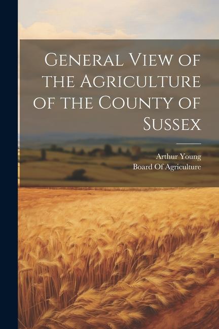 General View of the Agriculture of the County of Sussex