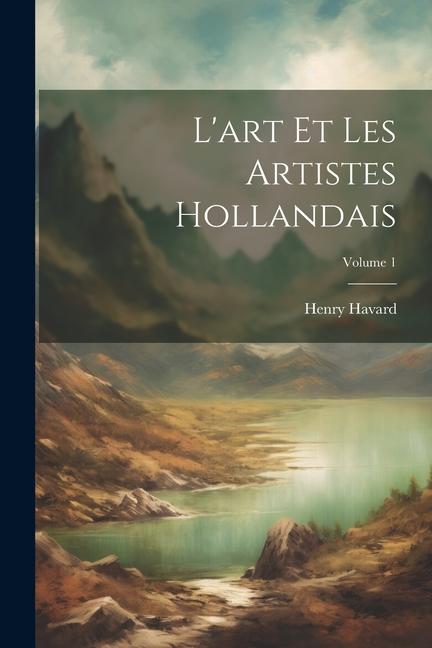 L'art Et Les Artistes Hollandais; Volume 1