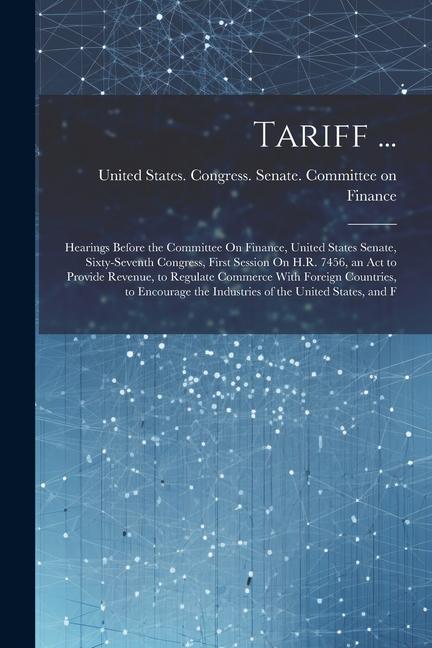 Tariff ...: Hearings Before the Committee On Finance, United States Senate, Sixty-Seventh Congress, First Session On H.R. 7456, an