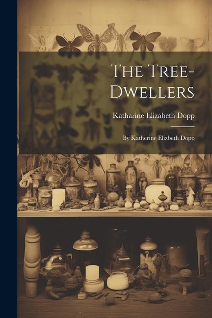 The Tree-Dwellers: By Katherine Elizbeth Dopp