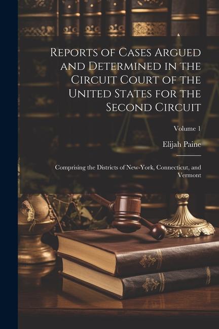 Reports of Cases Argued and Determined in the Circuit Court of the United States for the Second Circuit: Comprising the Districts of New-York, Connect