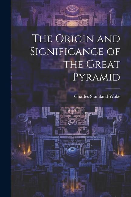 The Origin and Significance of the Great Pyramid