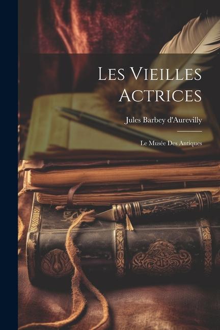 Les Vieilles Actrices: Le Musée Des Antiques