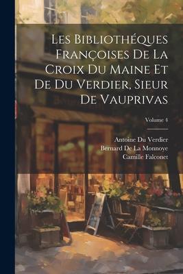 Les Bibliothéques Françoises De La Croix Du Maine Et De Du Verdier, Sieur De Vauprivas; Volume 4