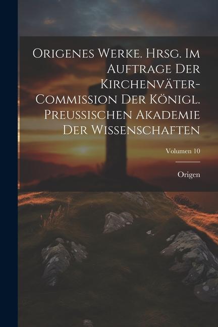 Origenes Werke. Hrsg. im Auftrage der Kirchenväter-Commission der Königl. Preussischen Akademie der Wissenschaften; Volumen 10