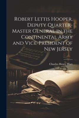 Robert Lettis Hooper, Deputy Quarter-master General in the Continental Army and Vice-president of New Jersey