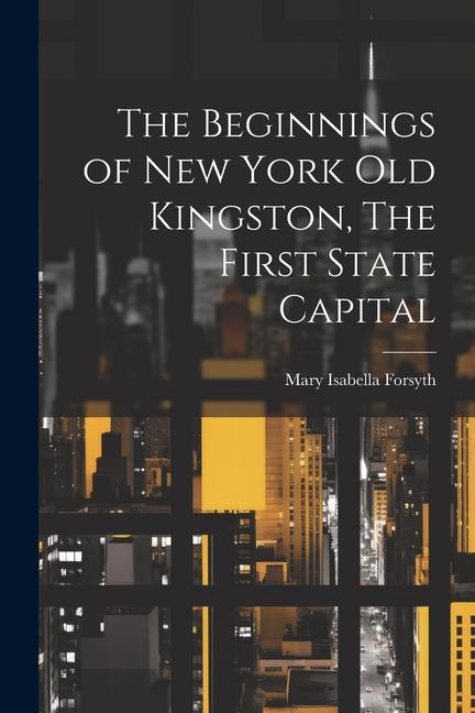 The Beginnings of New York Old Kingston, The First State Capital