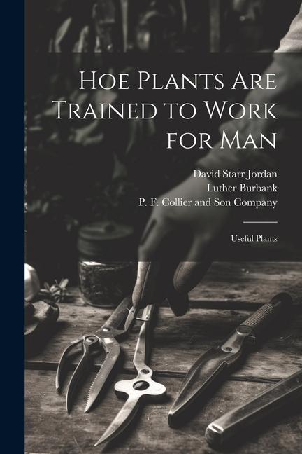 Hoe Plants are Trained to Work for Man; Useful Plants