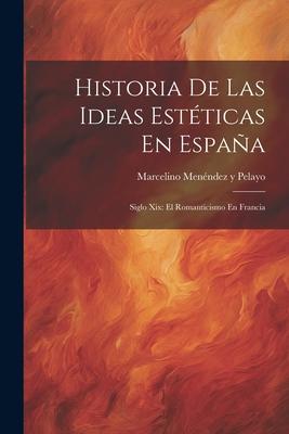 Historia De Las Ideas Estéticas En España: Siglo Xix: El Romanticismo En Francia