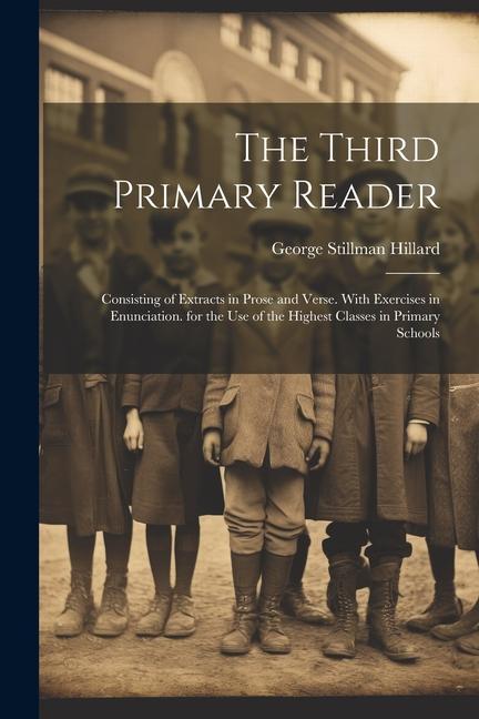 The Third Primary Reader: Consisting of Extracts in Prose and Verse. With Exercises in Enunciation. for the Use of the Highest Classes in Primar