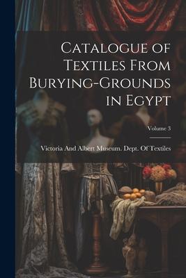 Catalogue of Textiles From Burying-Grounds in Egypt; Volume 3