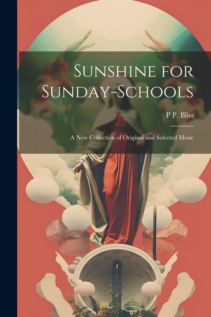 Sunshine for Sunday-schools: A new Collection of Original and Selected Music