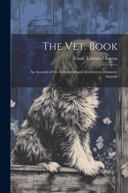 The vet. Book: An Account of the Ailments of and Accidents to Domestic Animals