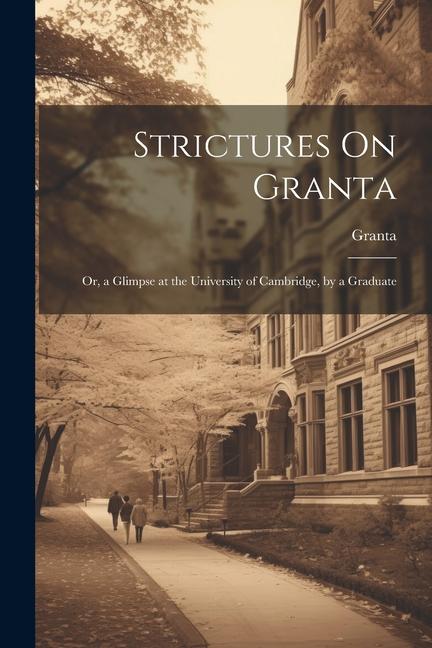 Strictures On Granta: Or, a Glimpse at the University of Cambridge, by a Graduate