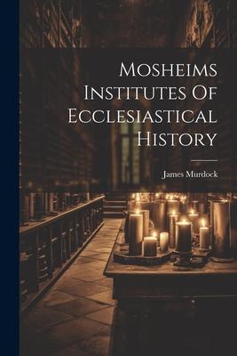 Mosheims Institutes Of Ecclesiastical History