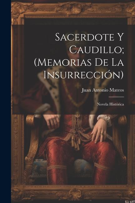 Sacerdote Y Caudillo; (Memorias De La Insurrección): Novela Histórica