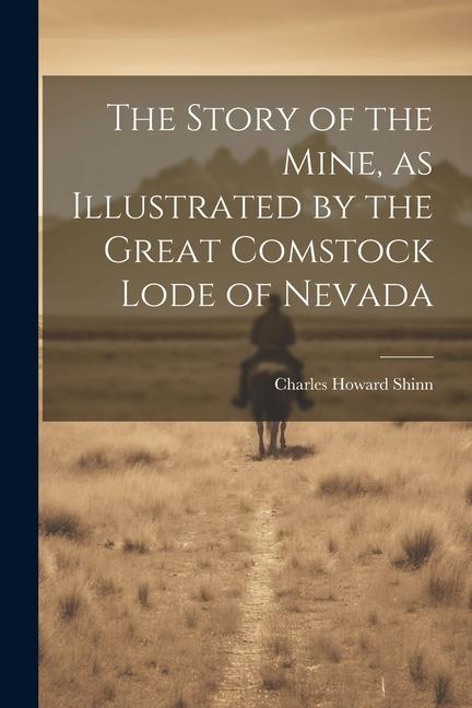 The Story of the Mine, as Illustrated by the Great Comstock Lode of Nevada