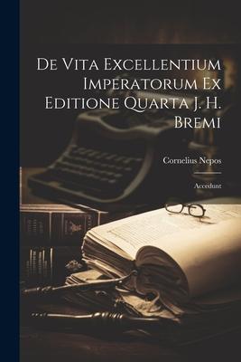 De Vita Excellentium Imperatorum Ex Editione Quarta J. H. Bremi: Accedunt