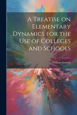 A Treatise on Elementary Dynamics for the Use of Colleges and Schools