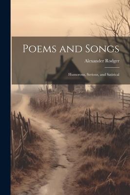 Poems and Songs: Humorous, Serious, and Satirical