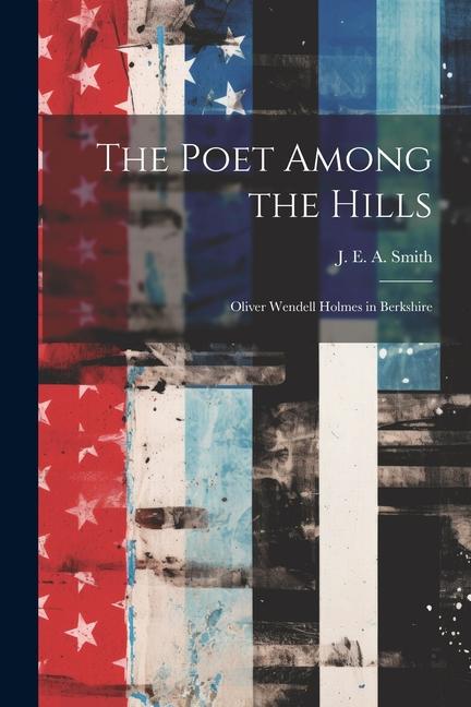 The Poet Among the Hills: Oliver Wendell Holmes in Berkshire