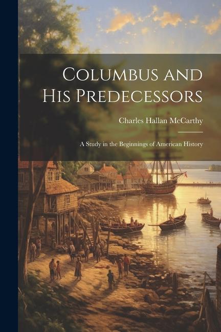 Columbus and His Predecessors: A Study in the Beginnings of American History