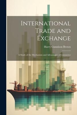 International Trade and Exchange: A Study of the Mechanism and Advantages of Commerce