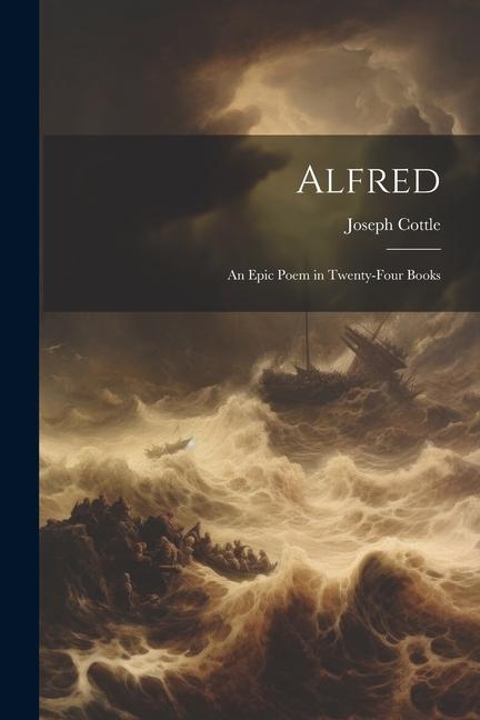 Alfred: An Epic Poem in Twenty-four Books