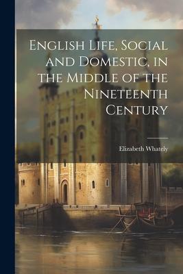 English Life, Social and Domestic, in the Middle of the Nineteenth Century