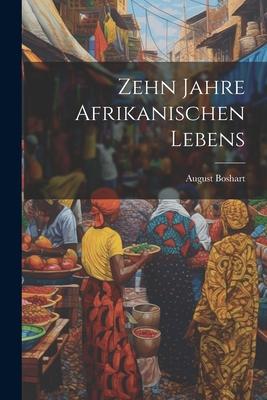 Zehn Jahre Afrikanischen Lebens