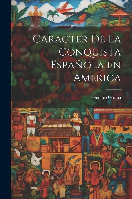 Caracter de la Conquista Española en America