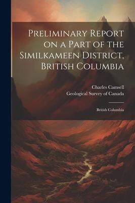 Preliminary Report on a Part of the Similkameen District, British Columbia: British Columbia