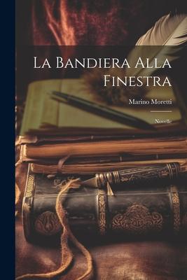 La Bandiera Alla Finestra: Novelle